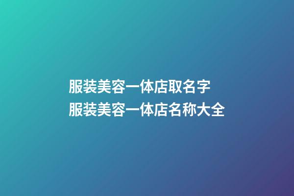 服装美容一体店取名字 服装美容一体店名称大全-第1张-店铺起名-玄机派